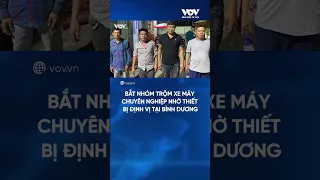 Bắt nhóm trộm xe máy chuyên nghiệp nhờ thiết bị định vị tại Bình Dương