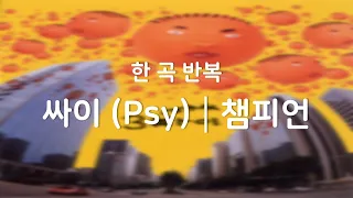 [광고없음┃한곡반복] 싸이 (Psy) - 챔피언