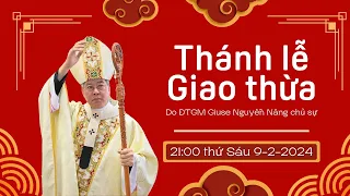 THÁNH LỄ GIAO THỪA | 21:00 THỨ SÁU 9-2-2024 | NHÀ THỜ ĐỨC BÀ