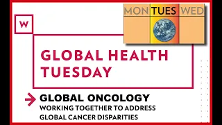 Global Health Tuesday -- Global Oncology: Working Together to Address Global Cancer Disparities