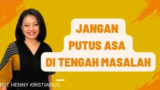 Khotbah Pdt HENNY  KRISTIANUS - Jangan putus asa ditengah masalah