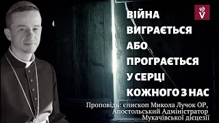 Війна виграється або програється у серці кожного з насПроповідь єпископ Микола Лучок ОР