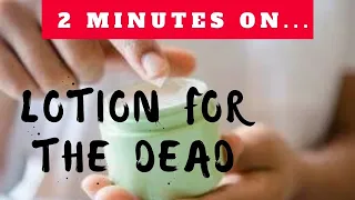 What is Used as Lotion for the Dead? - Just Give Me 2 Minutes