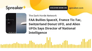 FAA Bullies SpaceX, France Tic-Tac, Switzerland Donut UFO, and Alien UFOs Says Director of National