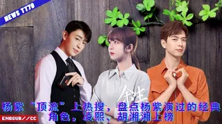 ENG SUB - #杨紫 “#顶流”上热搜，盘点杨紫演过的经典角色，凌熙、胡湘湘上榜【NEWS TT7007月03日】