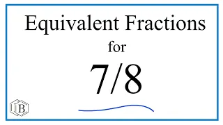 How to Find Equivalent Fractions for 7/8