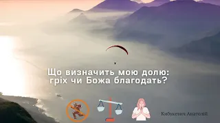 Що визначить твою долю: гріх чи Божа благодать?  Кибукевич Анатолій