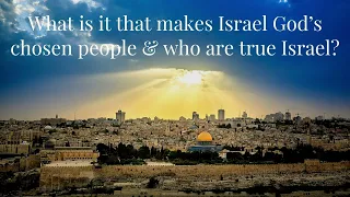 What is it that makes Israel God’s chosen people and who are true Israel?