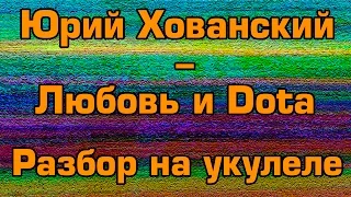 Юрий Хованский - любовь и Dota (разбор на укулеле)