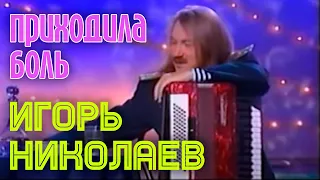 Игорь Николаев "Приходила боль"