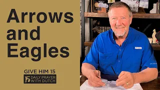 Arrows and Eagles | Give Him 15: Daily Prayer with Dutch | April 24