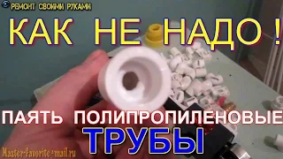 Как НЕ надо паять полипропиленовые трубы!