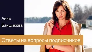 Анна Банщикова - Ответы на вопросы подписчиков