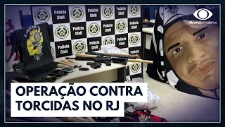Policia deflagra operação contra torcidas organizadas no RJ | BORA BRASIL