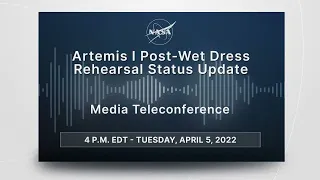 Media Briefing Artemis I Post Wet Dress Rehearsal Status Update (as streamed live 05/04/22)