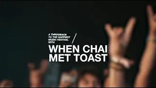 A throwback to the happiest music festival with When Chai Met Toast