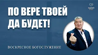 Тема: "По вере твоей да будет!" / Чжен Николай / Проповедь