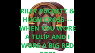 RILEY PUCKETT & HUGH CROSS   WHEN YOU WORE A TULIP AND I WORE A BIG RED ROSE