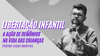 Libertação Infantil - A ação de demônios na vida das crianças | Pr. Lucas Martins