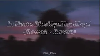 In Heat x #BrooklynBloodPop! (Slowed + Reverb) [Lyrics]