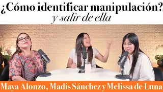 ¿Cómo identificar MANIPULACIÓN? - Maya Alonzo, Madis Sánchez y Meli de Luna #expuestas