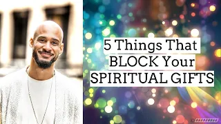 5 Things That BLOCK Your SPIRITUAL GIFTS (& How To Re-Align Yourself)