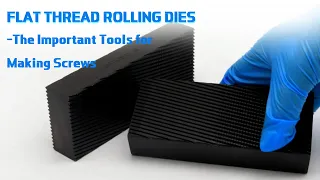 Flat Thread Rolling Dies - The Important Tools for Making Screws