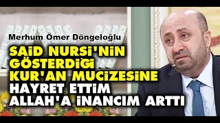 Ömer Döngeloğlu: Said Nursi'nin gösterdiği Kur'an mucizesine hayret ettim, Allah'a inancım arttı