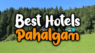 Best Hotels in Pahalgam - For Families, Couples, Work Trips, Luxury & Budget