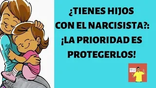 ¿Tienes hijos con el narcisista? ¡La prioridad es protegerlos!