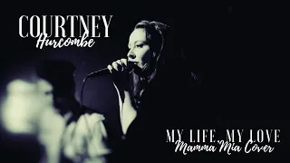 My Love My Life - Mamma Mia // Courtney Hurcombe Cover