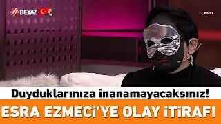 Esra Ezmeci'ye olay itiraf! Duyduklarınıza inanmayacaksınız!