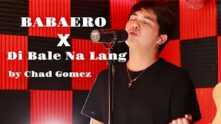 BABAERO X DI BALE NA LANG MEDLEY BY CHAD GOMEZ