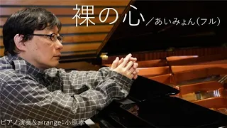 裸の心／あいみょん（フル）piano演奏＆arrange：小原孝 #裸の心 #あいみょん #おいしいパスタがあると聞いて #私の家政夫ナギサさん