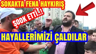 HAYALLERİMİZİ ÇALDILAR. SOKAKTA FENA HAYKIRIŞ. ŞOOK EDEN SÖZLER SÖYLEDİ.