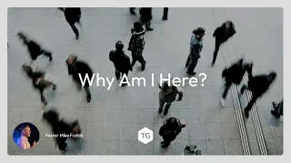 Why Am I Here | Pastor Mike Frylink