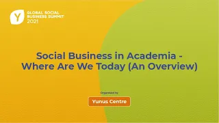 GSBS2021 | Session 13: Social Business in Academia --- Where Are We Today (An Overview)