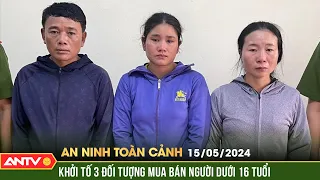 An ninh toàn cảnh ngày 15/5: Giải cứu 3 trẻ em trước khi bị các đối tượng bán sang nước ngoài | ANTV