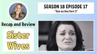 SISTER WIVES S18 E17 One On One PART 3 RECAP AND REVIEW (2024)