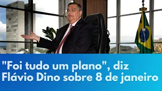 "Foi tudo um plano", diz Flávio Dino sobre 8 de janeiro