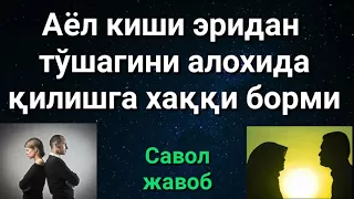 АЁЛ КИШИ ЭРИДАН ТЎШАГИНИ АЛОХИДА ҚИЛИШГА ХАҚҚИ БОРМИ