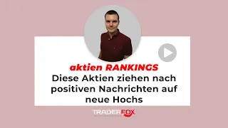 aktien RANKINGS - Diese Aktien ziehen nach positiven Nachrichten auf neue Hochs