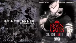 Kevin Gates - Thinkin' With My Dick Feat. Juicy J