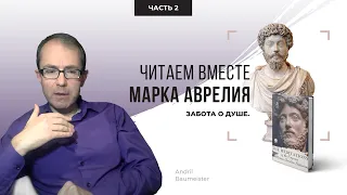 Забота о душе. Читаем вместе Марка Аврелия. Часть 2