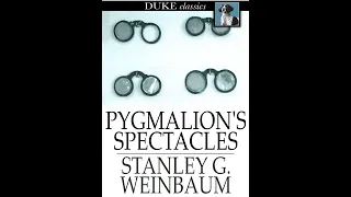 Pygmalion’s Spectacles by Stanley Grauman Weinbaum best seller free full sci-fi audiobook in english