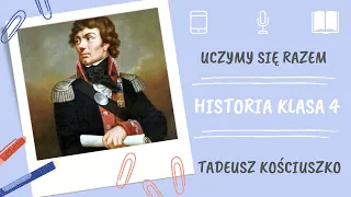 Historia klasa 4. Tadeusz Kościuszko. Uczymy się razem