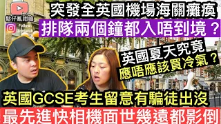 突發新聞‼️英國全國機場海關癱瘓排隊兩個鐘都入唔到境❓GCSE考生留意有騙徒出沒‼️英國夏天究竟應唔應該裝冷氣❓