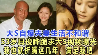 結婚9天！大S自爆夫妻生活不和諧，53歲具俊曄跪求大S對話曝光：我也就折騰這幾年，滿足我吧！娛樂名星