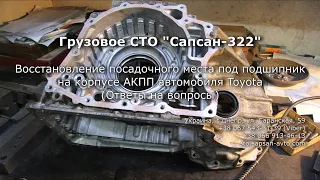 Восстановление посадочного места под подшипник на корпусе АКПП автомобиля Toyota U660, U760