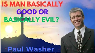 Is Man Basically Good or Basically Evil? - Paul Washer Sermons